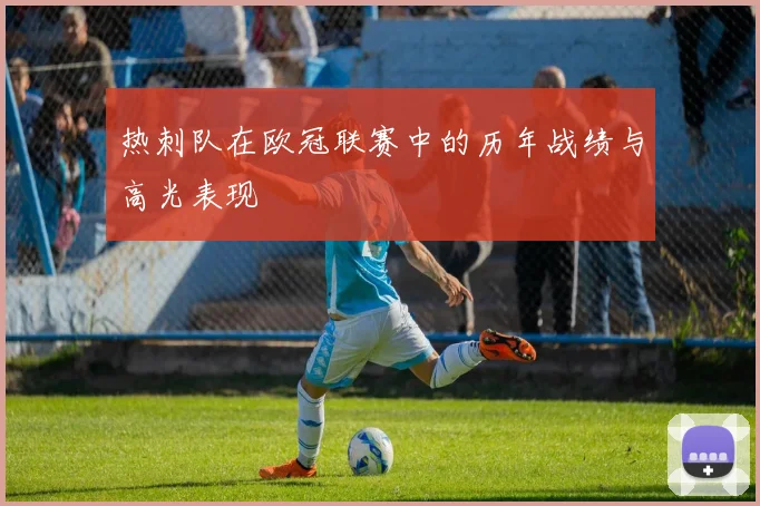 热刺队在欧冠联赛中的历年战绩与高光表现