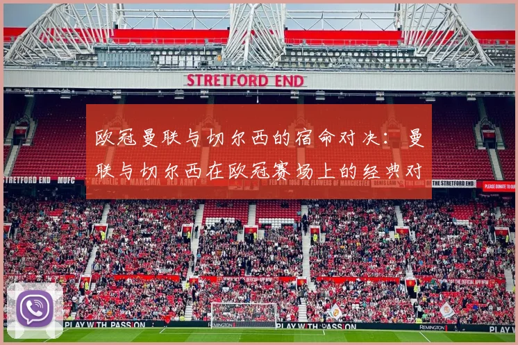 欧冠曼联与切尔西的宿命对决：曼联与切尔西在欧冠赛场上的经典对决回顾
