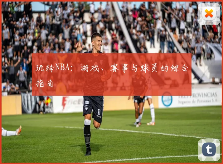 玩转NBA：游戏、赛事与球员的综合指南
